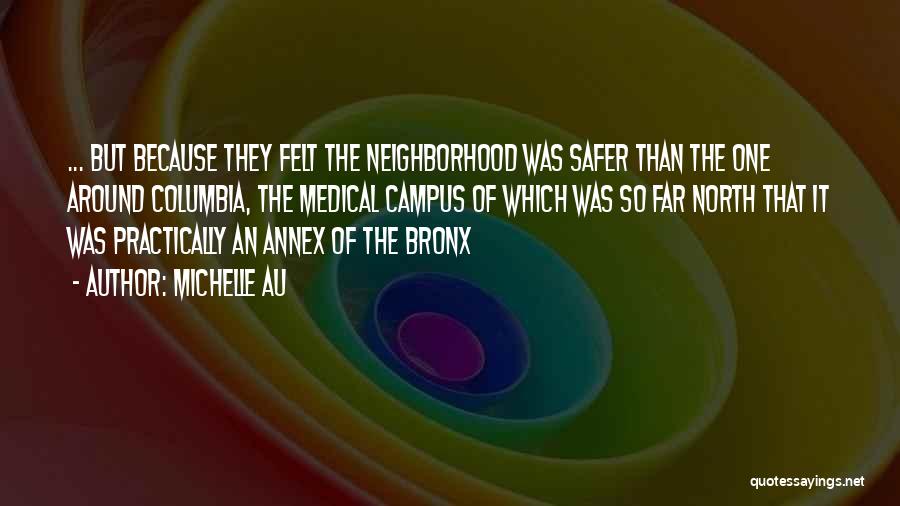 Michelle Au Quotes: ... But Because They Felt The Neighborhood Was Safer Than The One Around Columbia, The Medical Campus Of Which Was