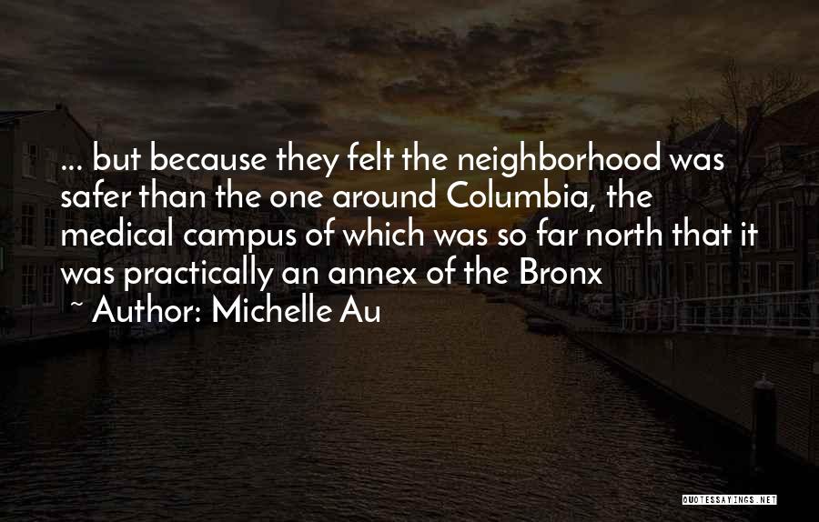 Michelle Au Quotes: ... But Because They Felt The Neighborhood Was Safer Than The One Around Columbia, The Medical Campus Of Which Was