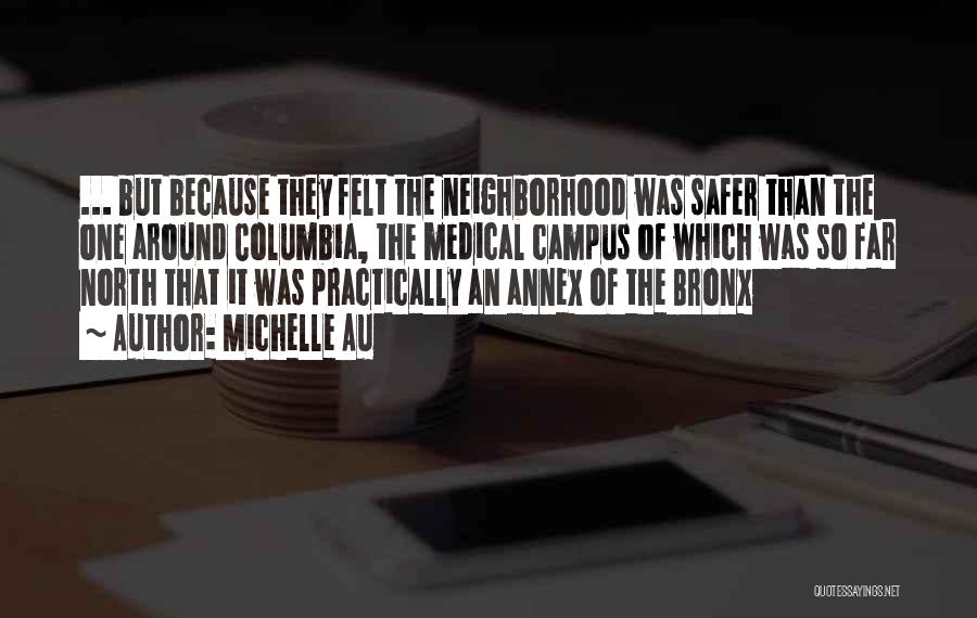 Michelle Au Quotes: ... But Because They Felt The Neighborhood Was Safer Than The One Around Columbia, The Medical Campus Of Which Was