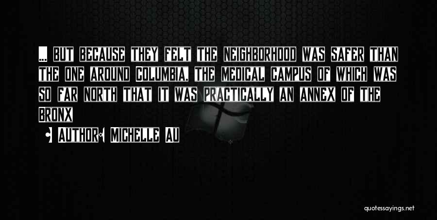 Michelle Au Quotes: ... But Because They Felt The Neighborhood Was Safer Than The One Around Columbia, The Medical Campus Of Which Was