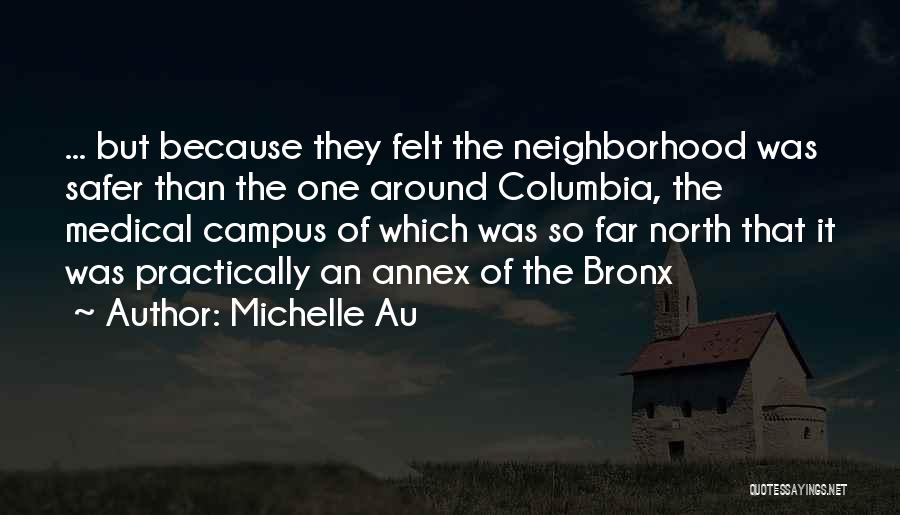 Michelle Au Quotes: ... But Because They Felt The Neighborhood Was Safer Than The One Around Columbia, The Medical Campus Of Which Was