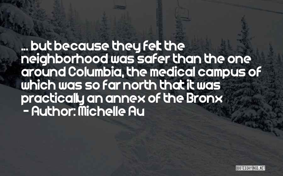 Michelle Au Quotes: ... But Because They Felt The Neighborhood Was Safer Than The One Around Columbia, The Medical Campus Of Which Was