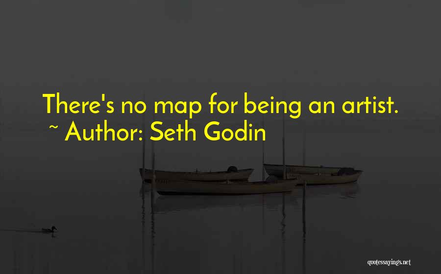 Seth Godin Quotes: There's No Map For Being An Artist.