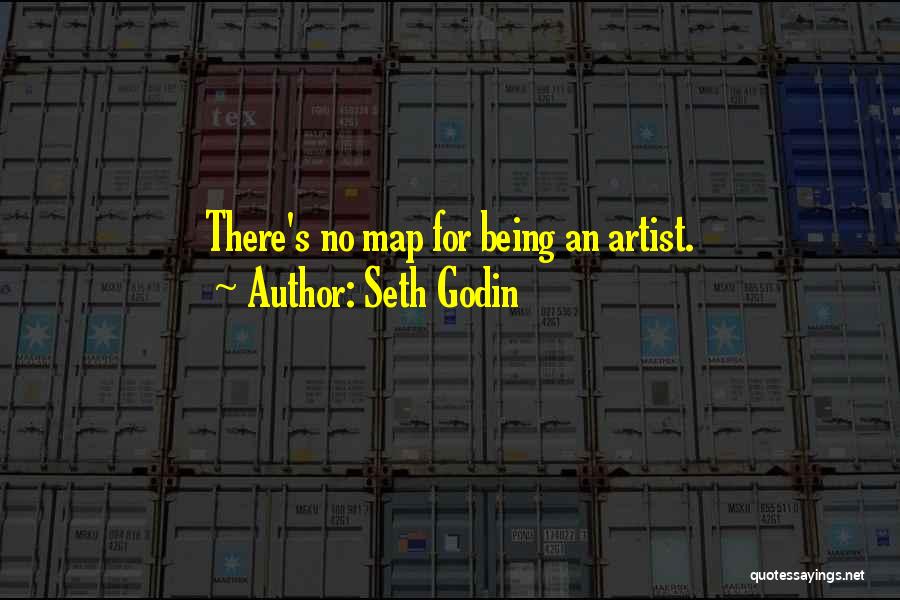 Seth Godin Quotes: There's No Map For Being An Artist.