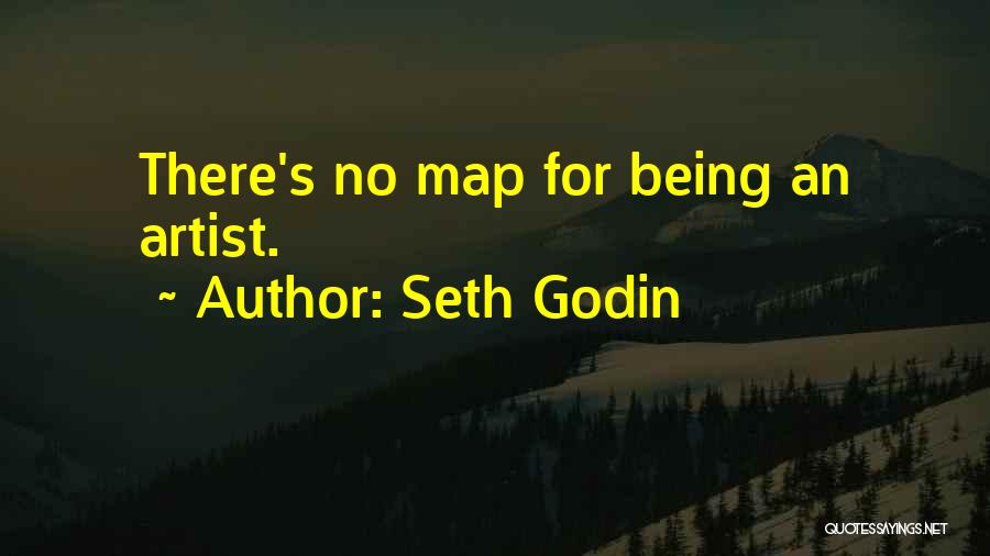 Seth Godin Quotes: There's No Map For Being An Artist.