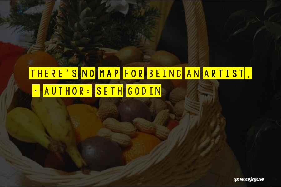 Seth Godin Quotes: There's No Map For Being An Artist.