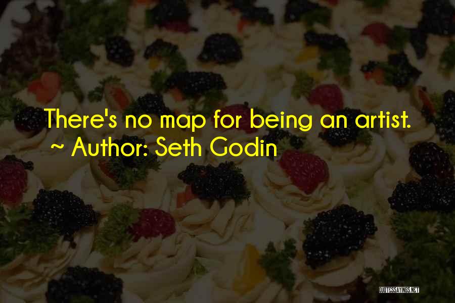 Seth Godin Quotes: There's No Map For Being An Artist.
