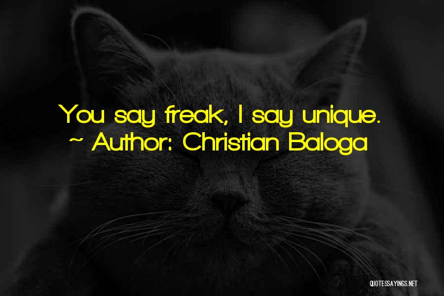 Christian Baloga Quotes: You Say Freak, I Say Unique.