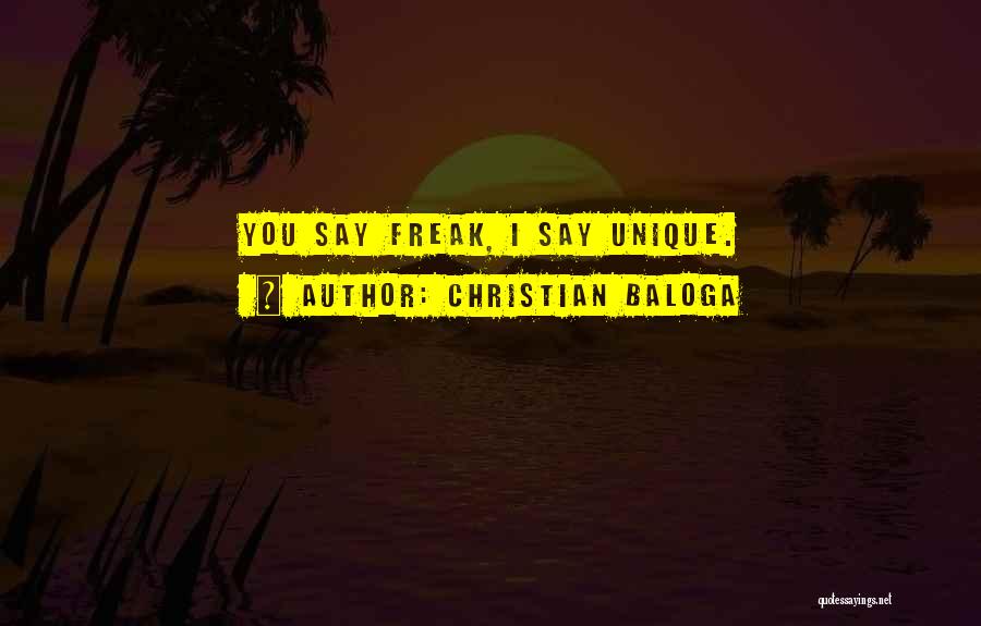 Christian Baloga Quotes: You Say Freak, I Say Unique.