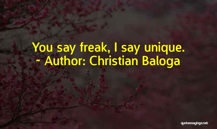 Christian Baloga Quotes: You Say Freak, I Say Unique.