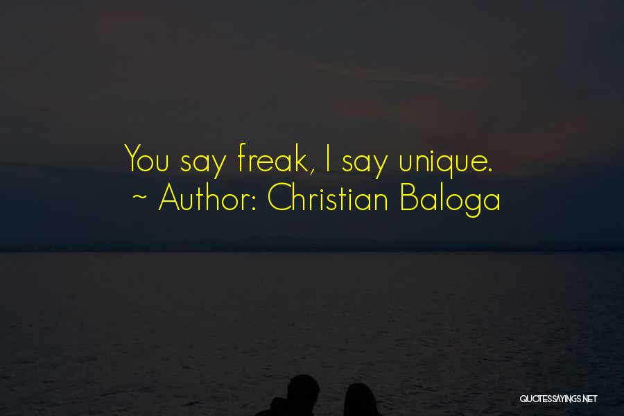 Christian Baloga Quotes: You Say Freak, I Say Unique.