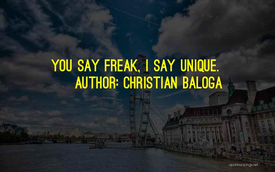 Christian Baloga Quotes: You Say Freak, I Say Unique.