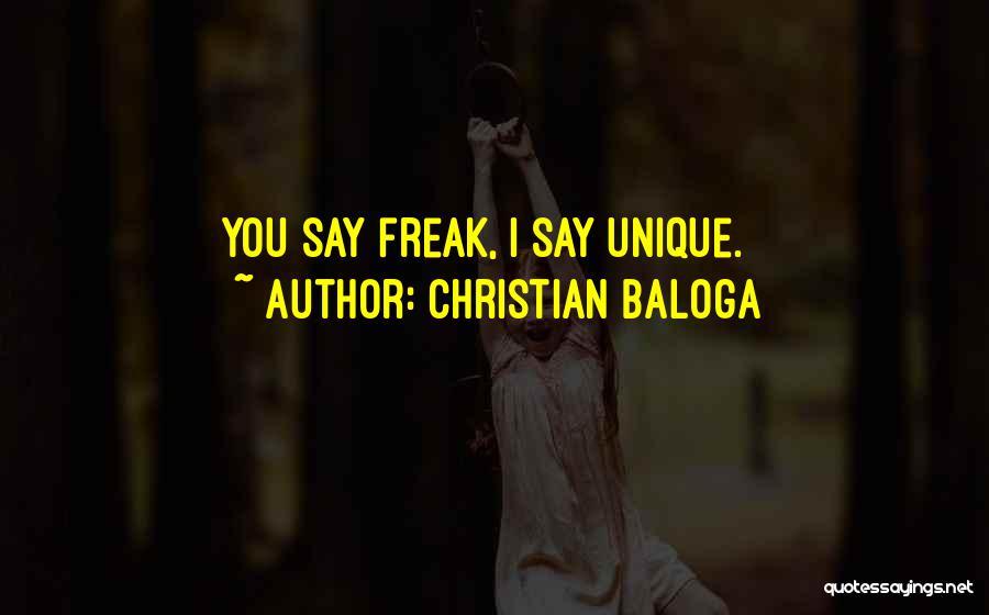 Christian Baloga Quotes: You Say Freak, I Say Unique.