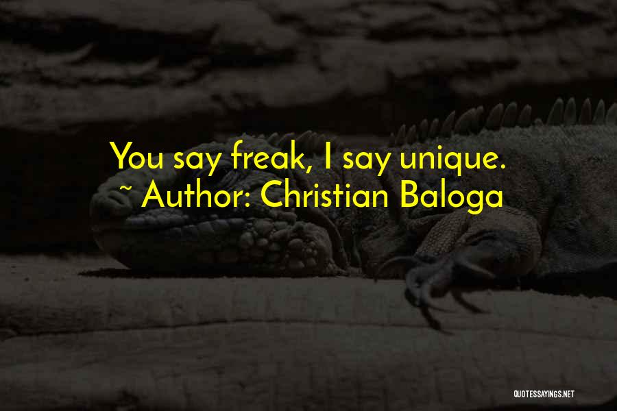 Christian Baloga Quotes: You Say Freak, I Say Unique.