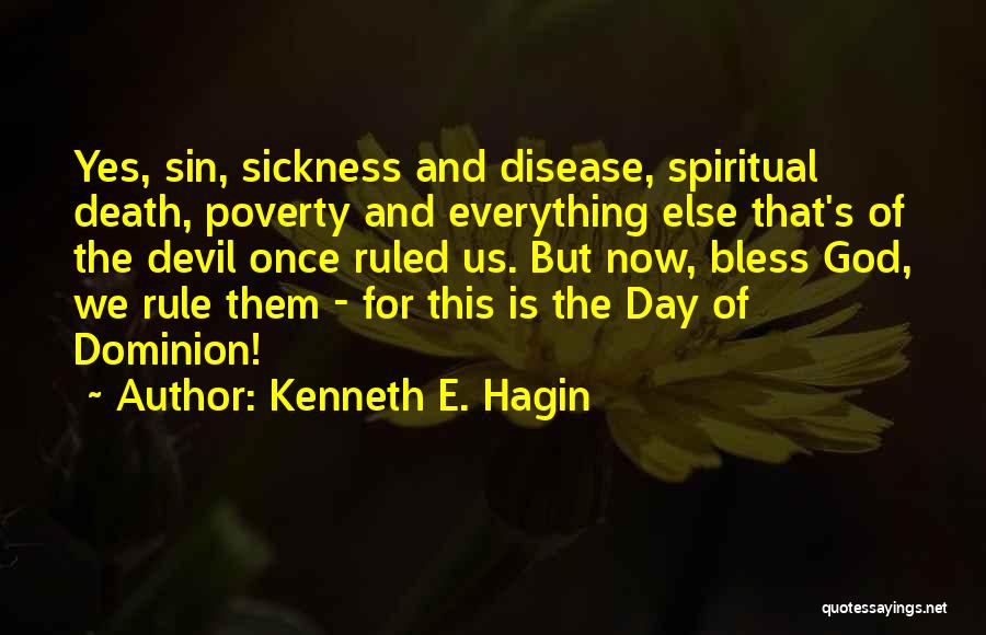 Kenneth E. Hagin Quotes: Yes, Sin, Sickness And Disease, Spiritual Death, Poverty And Everything Else That's Of The Devil Once Ruled Us. But Now,