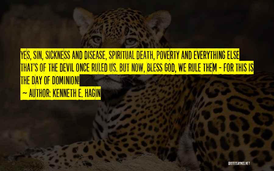 Kenneth E. Hagin Quotes: Yes, Sin, Sickness And Disease, Spiritual Death, Poverty And Everything Else That's Of The Devil Once Ruled Us. But Now,