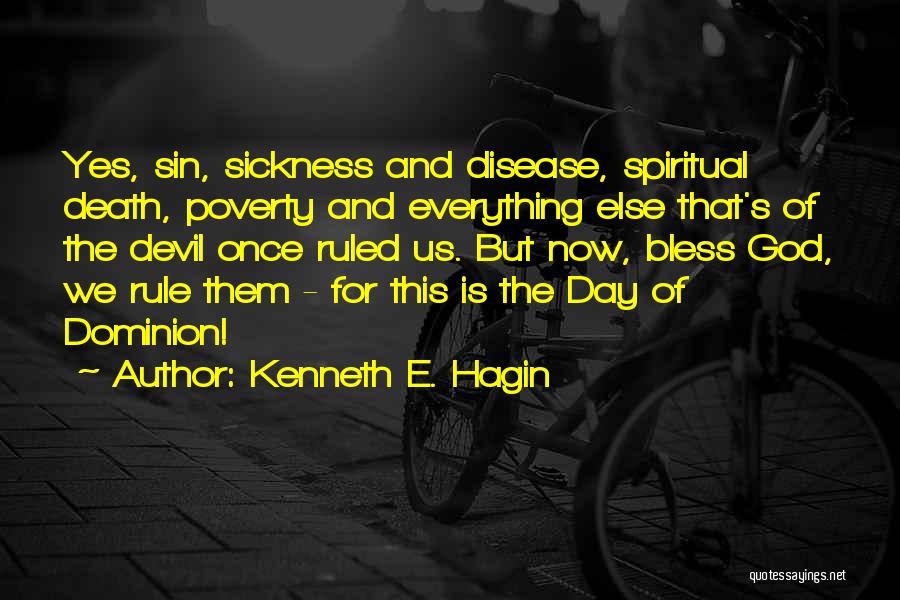 Kenneth E. Hagin Quotes: Yes, Sin, Sickness And Disease, Spiritual Death, Poverty And Everything Else That's Of The Devil Once Ruled Us. But Now,