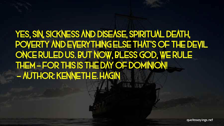 Kenneth E. Hagin Quotes: Yes, Sin, Sickness And Disease, Spiritual Death, Poverty And Everything Else That's Of The Devil Once Ruled Us. But Now,