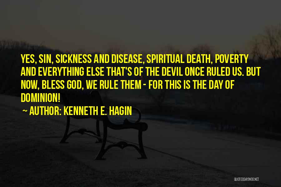 Kenneth E. Hagin Quotes: Yes, Sin, Sickness And Disease, Spiritual Death, Poverty And Everything Else That's Of The Devil Once Ruled Us. But Now,