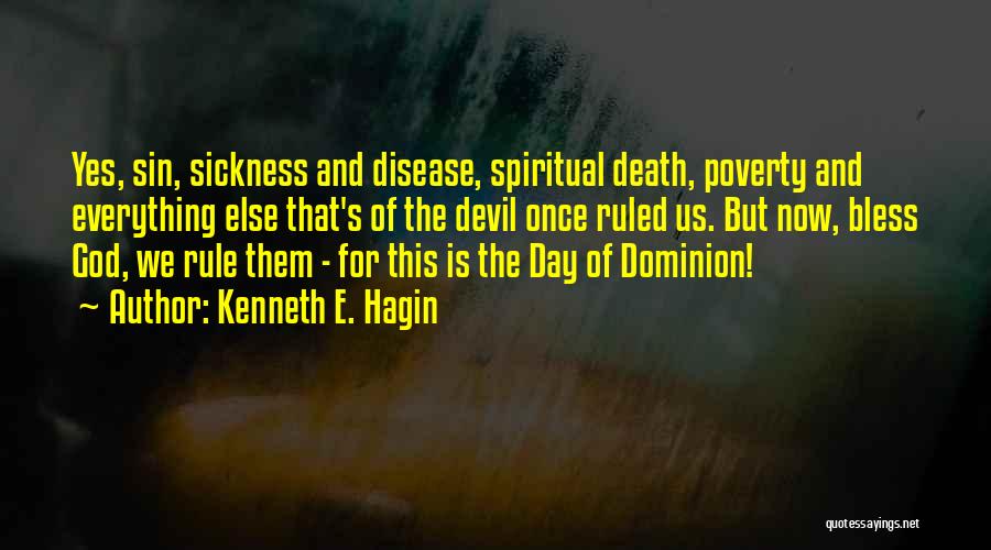 Kenneth E. Hagin Quotes: Yes, Sin, Sickness And Disease, Spiritual Death, Poverty And Everything Else That's Of The Devil Once Ruled Us. But Now,