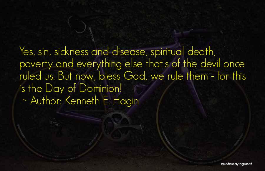 Kenneth E. Hagin Quotes: Yes, Sin, Sickness And Disease, Spiritual Death, Poverty And Everything Else That's Of The Devil Once Ruled Us. But Now,