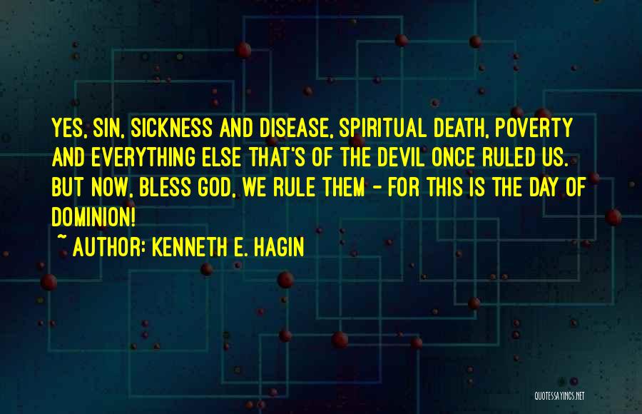 Kenneth E. Hagin Quotes: Yes, Sin, Sickness And Disease, Spiritual Death, Poverty And Everything Else That's Of The Devil Once Ruled Us. But Now,