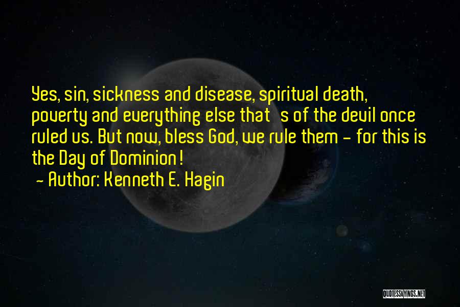 Kenneth E. Hagin Quotes: Yes, Sin, Sickness And Disease, Spiritual Death, Poverty And Everything Else That's Of The Devil Once Ruled Us. But Now,