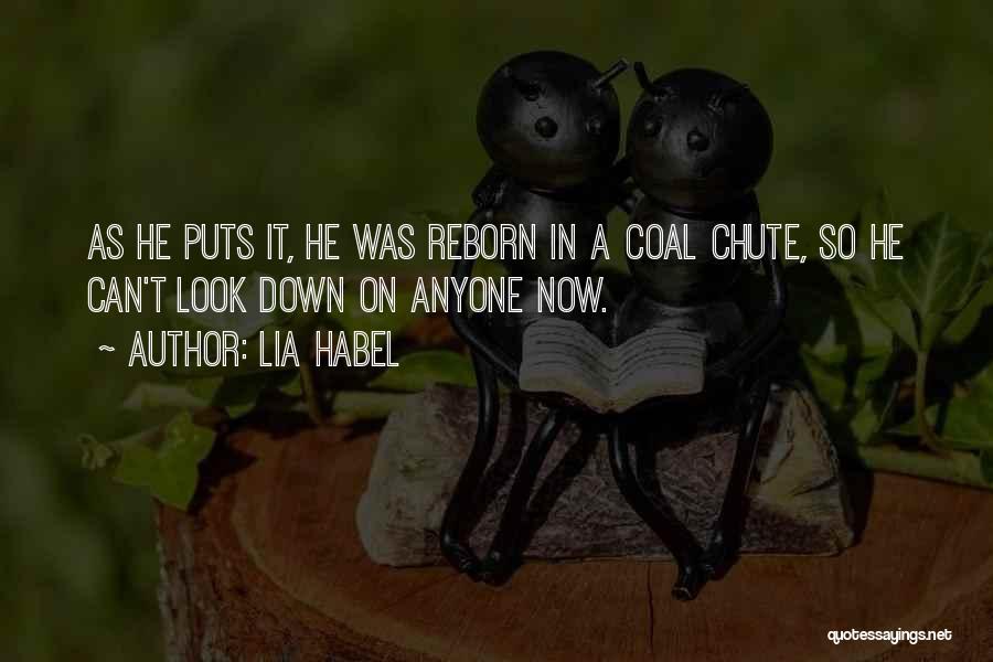 Lia Habel Quotes: As He Puts It, He Was Reborn In A Coal Chute, So He Can't Look Down On Anyone Now.