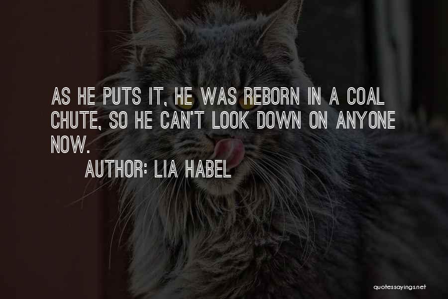 Lia Habel Quotes: As He Puts It, He Was Reborn In A Coal Chute, So He Can't Look Down On Anyone Now.