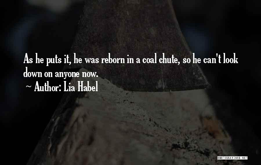 Lia Habel Quotes: As He Puts It, He Was Reborn In A Coal Chute, So He Can't Look Down On Anyone Now.