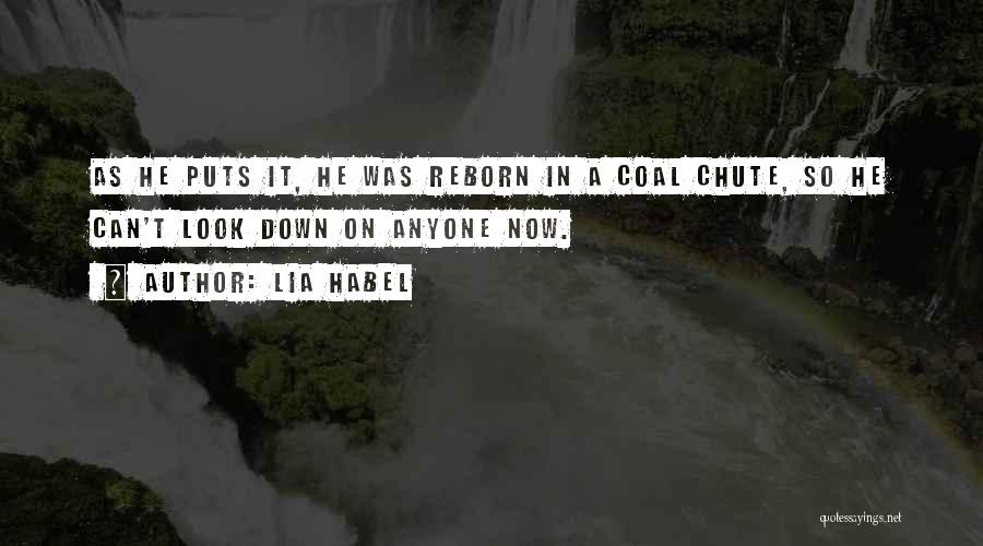 Lia Habel Quotes: As He Puts It, He Was Reborn In A Coal Chute, So He Can't Look Down On Anyone Now.