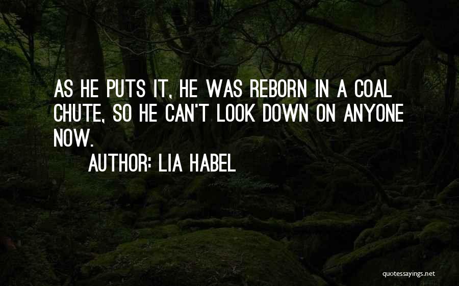 Lia Habel Quotes: As He Puts It, He Was Reborn In A Coal Chute, So He Can't Look Down On Anyone Now.