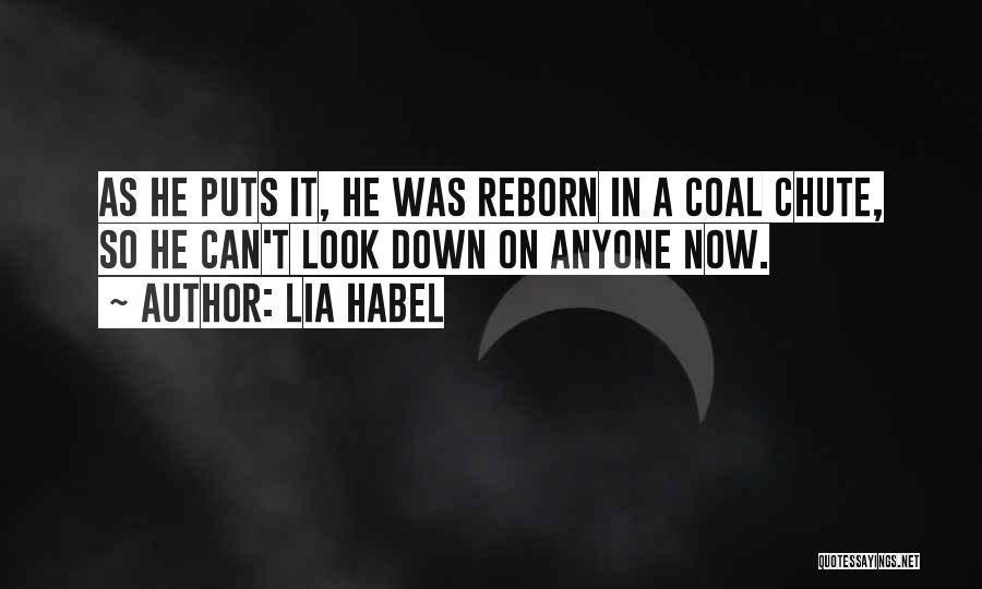 Lia Habel Quotes: As He Puts It, He Was Reborn In A Coal Chute, So He Can't Look Down On Anyone Now.