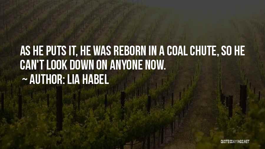 Lia Habel Quotes: As He Puts It, He Was Reborn In A Coal Chute, So He Can't Look Down On Anyone Now.