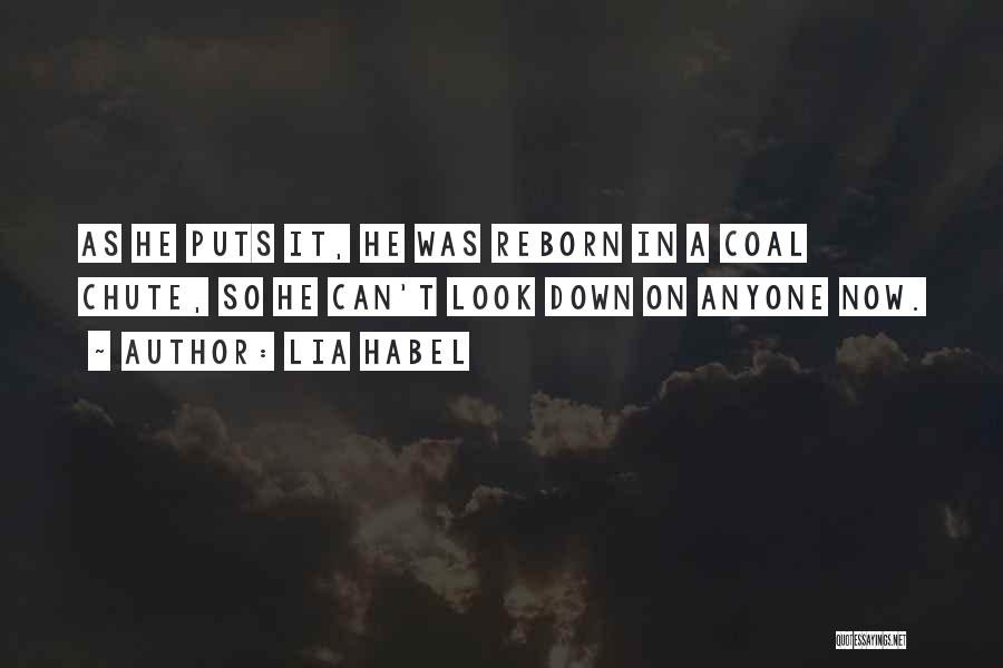 Lia Habel Quotes: As He Puts It, He Was Reborn In A Coal Chute, So He Can't Look Down On Anyone Now.