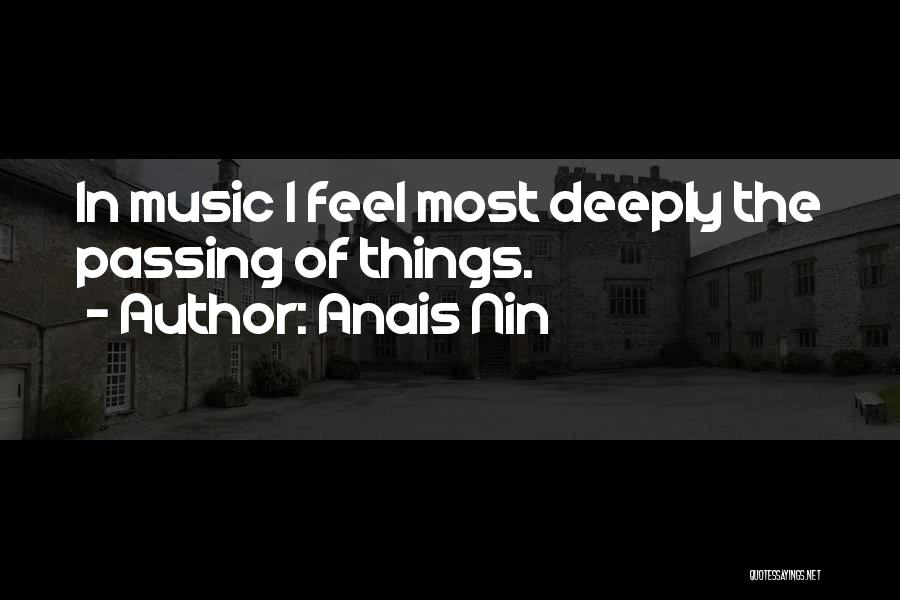 Anais Nin Quotes: In Music I Feel Most Deeply The Passing Of Things.