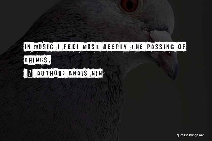 Anais Nin Quotes: In Music I Feel Most Deeply The Passing Of Things.