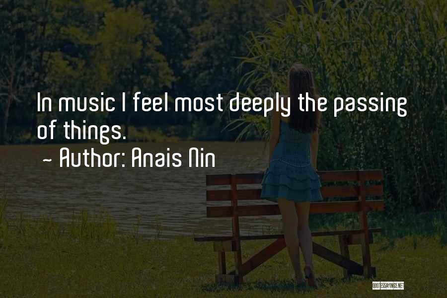 Anais Nin Quotes: In Music I Feel Most Deeply The Passing Of Things.