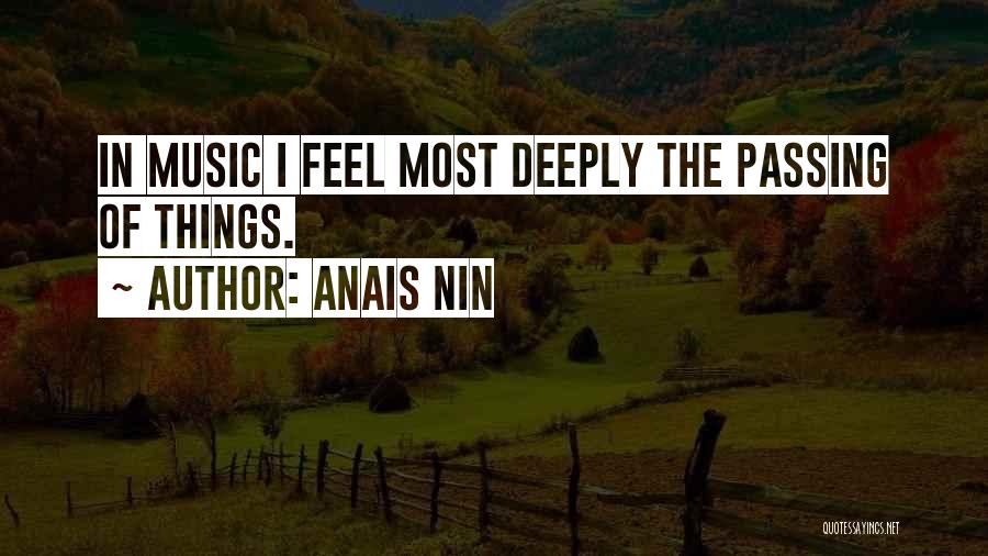 Anais Nin Quotes: In Music I Feel Most Deeply The Passing Of Things.