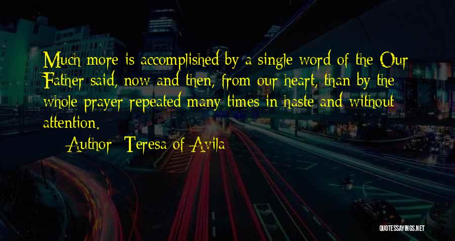 Teresa Of Avila Quotes: Much More Is Accomplished By A Single Word Of The Our Father Said, Now And Then, From Our Heart, Than