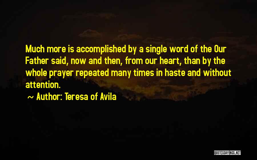 Teresa Of Avila Quotes: Much More Is Accomplished By A Single Word Of The Our Father Said, Now And Then, From Our Heart, Than