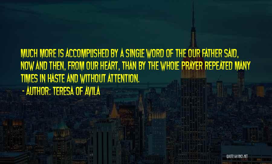 Teresa Of Avila Quotes: Much More Is Accomplished By A Single Word Of The Our Father Said, Now And Then, From Our Heart, Than