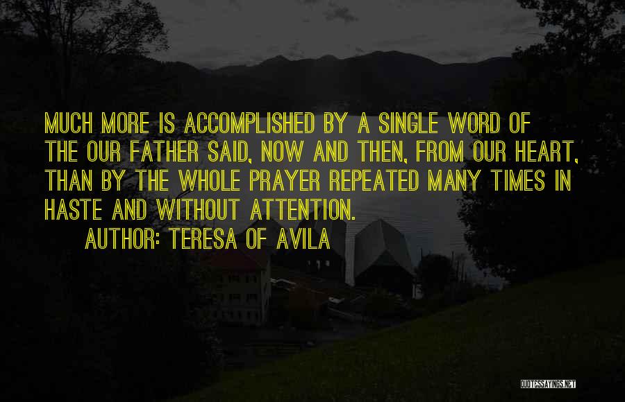 Teresa Of Avila Quotes: Much More Is Accomplished By A Single Word Of The Our Father Said, Now And Then, From Our Heart, Than