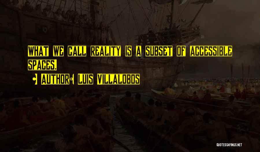 Luis Villalobos Quotes: What We Call Reality Is A Subset Of Accessible Spaces.