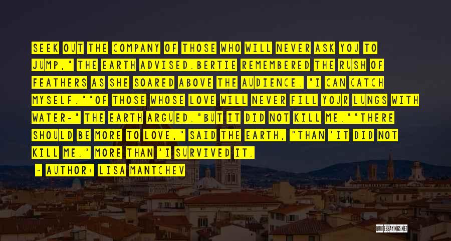 Lisa Mantchev Quotes: Seek Out The Company Of Those Who Will Never Ask You To Jump, The Earth Advised.bertie Remembered The Rush Of