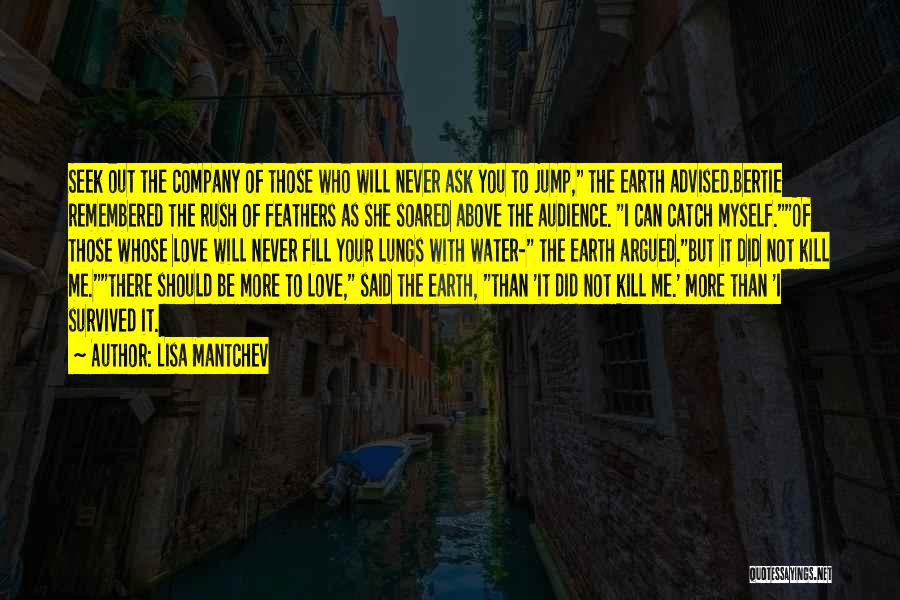 Lisa Mantchev Quotes: Seek Out The Company Of Those Who Will Never Ask You To Jump, The Earth Advised.bertie Remembered The Rush Of