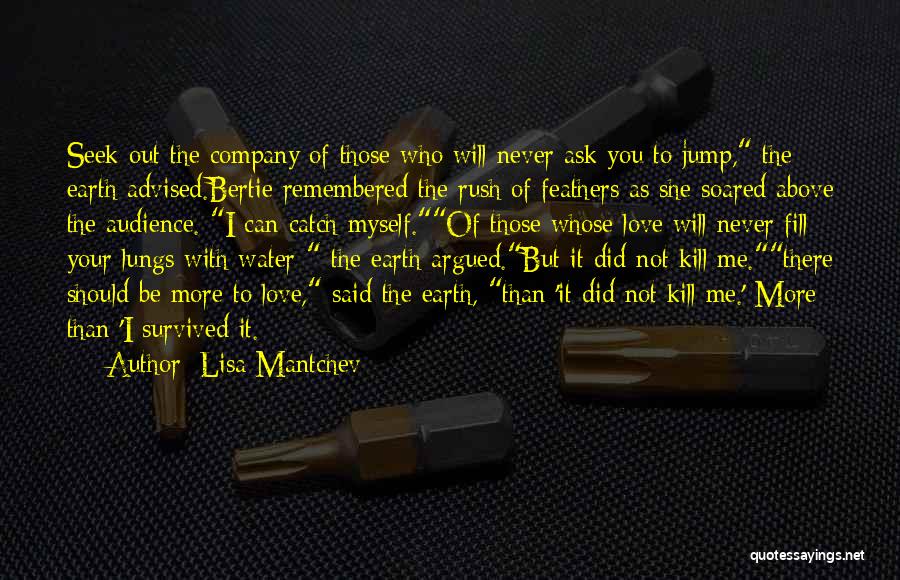 Lisa Mantchev Quotes: Seek Out The Company Of Those Who Will Never Ask You To Jump, The Earth Advised.bertie Remembered The Rush Of