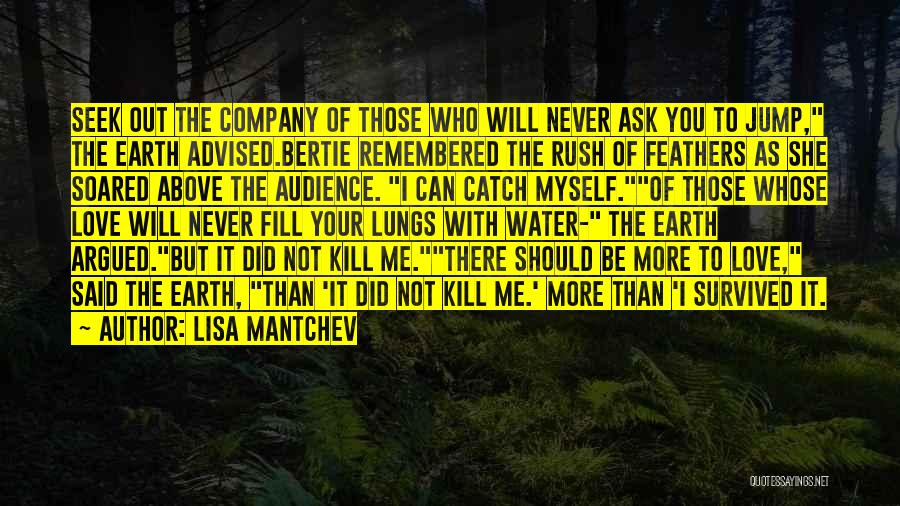 Lisa Mantchev Quotes: Seek Out The Company Of Those Who Will Never Ask You To Jump, The Earth Advised.bertie Remembered The Rush Of