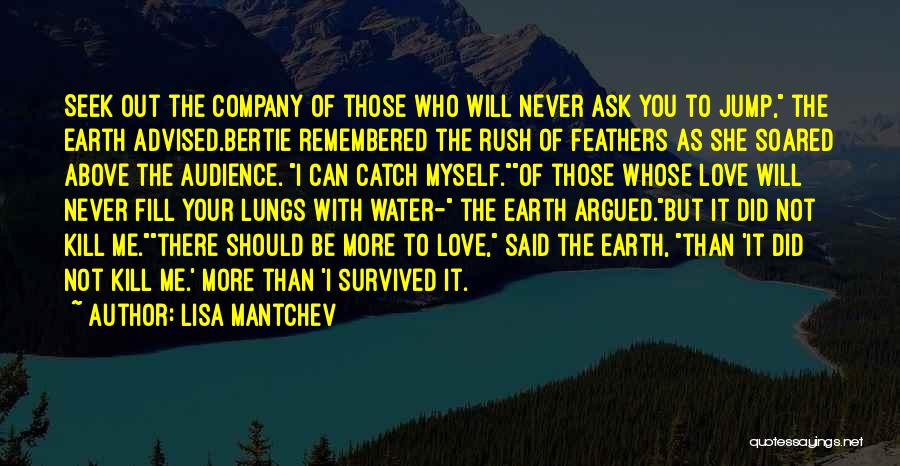 Lisa Mantchev Quotes: Seek Out The Company Of Those Who Will Never Ask You To Jump, The Earth Advised.bertie Remembered The Rush Of