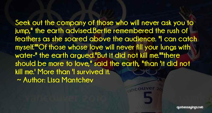 Lisa Mantchev Quotes: Seek Out The Company Of Those Who Will Never Ask You To Jump, The Earth Advised.bertie Remembered The Rush Of